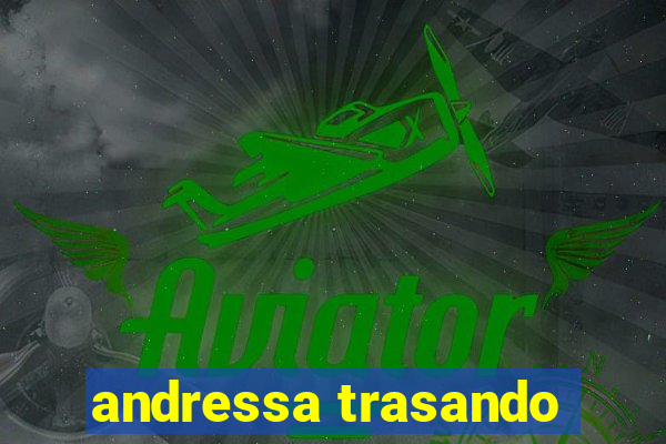 andressa trasando